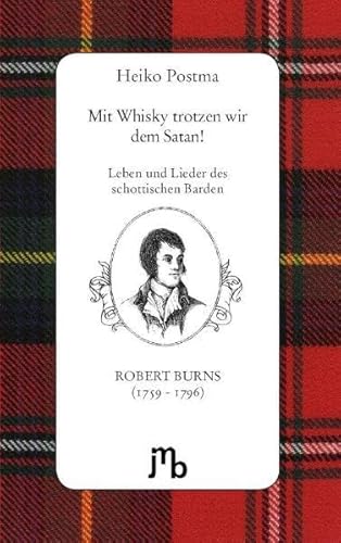 Mit Whisky trotzen wir dem Satan!: Leben und Lieder des schottischen Barden Robert Burns (1759-1796)