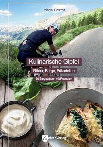 Kulinarische Gipfel: Räder, Berge, Frikadellen - 30 Bergetappen mit Rezepten von Achter Verlag