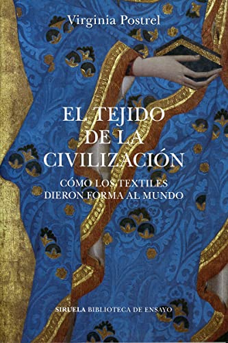 El tejido de la civilización: Cómo los textiles dieron forma al mundo (Biblioteca de Ensayo / Serie mayor, Band 122) von SIRUELA