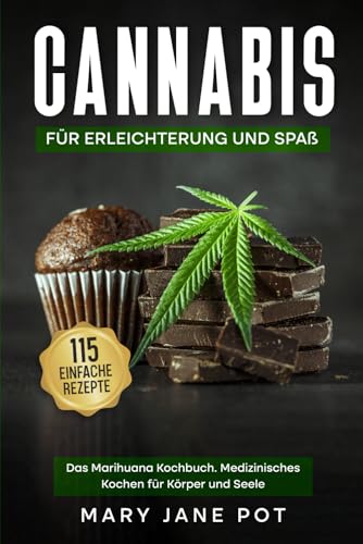 Cannabis. Das Marihuana Kochbuch. Medizinisches Kochen für Körper und Seele.: 115 einfache Rezepte. Für Erleichterung und Spaß.