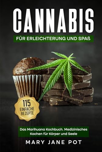 Cannabis. Das Marihuana Kochbuch. Medizinisches Kochen für Körper und Seele.: 115 einfache Rezepte. Für Erleichterung und Spaß.