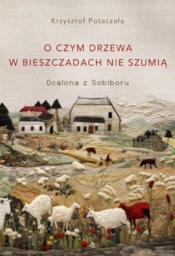 O czym drzewa w Bieszczadach nie szumią: Ocalona z Sobiboru von Znak Horyzont
