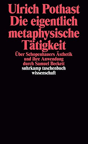 Die eigentliche metaphysische Tätigkeit. Über Schopenhauers Ästhetik und ihre Anwendung durch Samuel Beckett. von Suhrkamp Verlag AG