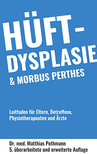 Hüftdysplasie und Morbus Perthes: Leitfaden für Eltern, Betroffene, Physiotherapeuten und Ärzte Hüftdysplasie und Morbus Perthes: Leitfaden für Eltern, Betroffene, Physiotherapeuten und Ärzte von Books on Demand