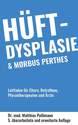 Hüftdysplasie und Morbus Perthes: Leitfaden für Eltern, Betroffene, Physiotherapeuten und Ärzte