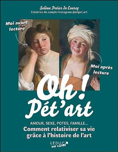 Oh ! Pét'art: Amour, sexe, potes, famille... Comment relativiser sa vie grâce à l'histoire de l'art