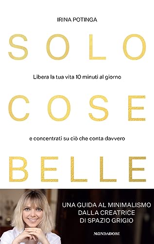 Solo cose belle. Libera la tua vita 10 minuti al giorno e concentrati su ciò che conta davvero (Vivere meglio)