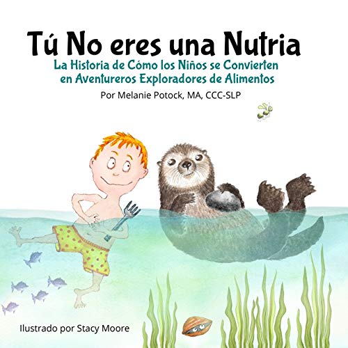 Tú No eres una Nutria: La Historia de Cómo los Niños se Convierten en Aventureros Exploradores de Alimentos von Independently Published
