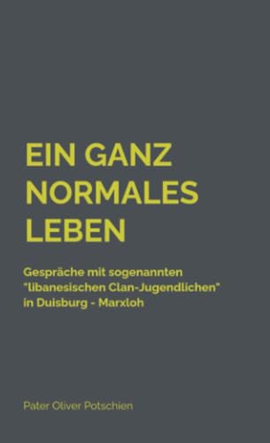 Ein ganz normales Leben: Gespräche mit "libanesischen Clan-Jugendlichen" in Marxloh von Bookmundo