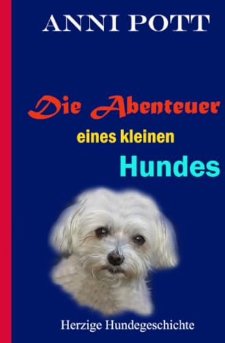 Die Abenteuer eines kleinen Hundes: Eine herzzerreißende, liebenswerte Abenteuer-Hundegeschichte über einen kleinen Hund, der ausgesetzt wurde (Chiccos Abenteuer)