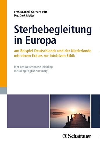 Sterbebegleitung in Europa: am Beispiel Deutschlands und der Niederlande - mit einem Exkurs zur intuitiven Ethik - Met een Nederlandse inleiding - Including English summary Sterbebegleitung in Europa: am Beispiel Deutschlands und der Niederlande - mit einem Exkurs zur intuitiven Ethik - Met een Nederlandse inleiding - Including English summary von SCHATTAUER