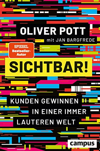 Sichtbar!: Kunden gewinnen in einer immer lauteren Welt Sichtbar!: Kunden gewinnen in einer immer lauteren Welt
