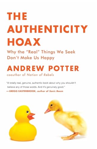 The Authenticity Hoax: Why the “Real” Things We Seek Don't Make Us Happy
