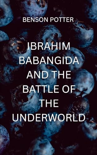 Ibrahim Babangida And The Battle Of The Underworld: a gripping saga of power, sacrifice, and the undying will to fight against impossible odds (Love, Band 4) von Arise Renaissance Studio