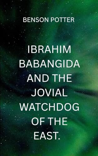 Ibrahim Babangida And The Jovial WatchDog Of The East: A gripping tale of resistance, resilience, and the true cost of independence Ibrahim Babangida And The Jovial WatchDog Of The East: A gripping tale of resistance, resilience, and the true cost of independence von Moonlight Publishers