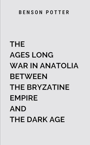 The Ages Long War In Anatolia Between The Bryzatine Empire And The Dark Age: Blending historical grandeur with mythic intrigue von Arise Renaissance Studio