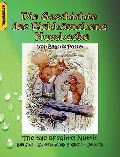 Die Geschichte des Eichhörnchens Nussbacke: The tale of sqirrel Nutkin. Bilingual - Zweisprachig: Englisch - Deutsch (Toppbook bilingual Edition)