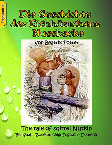 Die Geschichte des Eichhörnchens Nussbacke: The tale of sqirrel Nutkin. Bilingual - Zweisprachig: Englisch - Deutsch (Toppbook bilingual Edition)