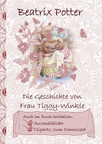 Die Geschichte von Frau Tiggy-Winkle (inklusive Ausmalbilder und Cliparts zum Download): The Tale of Mrs Tiggy-Winkle; Ausmalbuch, Malbuch, Cliparts, ... Erwachsene, Geschenkbuch, Geschenk