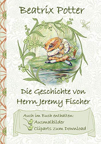 Die Geschichte von Herrn Jeremy Fischer (inklusive Ausmalbilder und Cliparts zum Download): The Tale of Mr. Jeremy Fisher ; Ausmalbuch, Malbuch, ... Erwachsene, Geschenkbuch, Geschenk