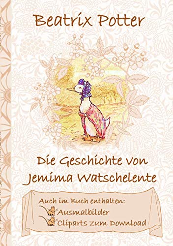 Die Geschichte von Jemima Watschelente (inklusive Ausmalbilder und Cliparts zum Download): The Tale of Jemima Puddle-Duck ; Ausmalbuch, Malbuch, ... Erwachsene, Geschenk, Geschenkbuch