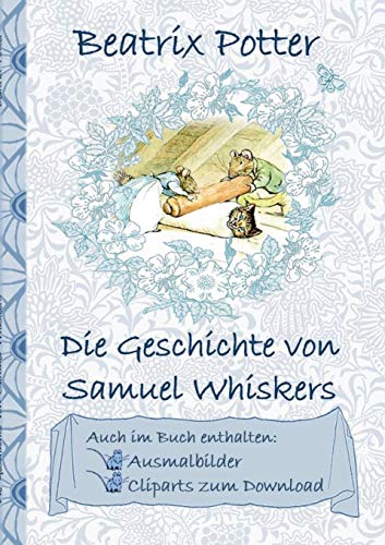 Die Geschichte von Samuel Whiskers (inklusive Ausmalbilder und Cliparts zum Download): The Tale of Samuel Whiskers; Ausmalbuch, Malbuch, Cliparts, ... Erwachsene, Geschenkbuch, Geschenk