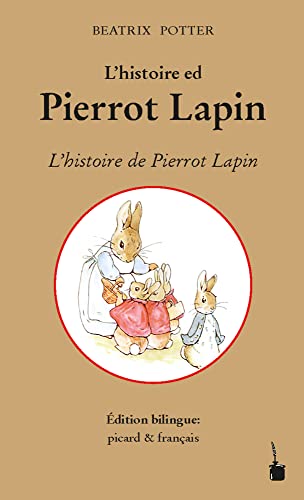 L’histoire ed Pierrot Lapin / L'histoire de Pierrot Lapin: Peter Hase - zweisprachig: Picard und Französisch L’histoire ed Pierrot Lapin / L'histoire de Pierrot Lapin: Peter Hase - zweisprachig: Picard und Französisch