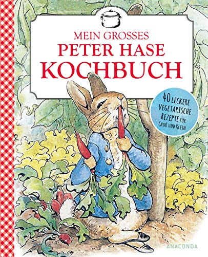 Beatrix Potter: Mein großes Peter-Hase-Kochbuch: Vegetarisch kochen mit Kindern nach den Jahreszeiten. 40 Rezepte für Frühling, Sommer, Herbst und Winter. Mit Saisonkalender (Obst & Gemüse) von ANACONDA