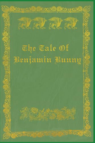 The Tale Of Benjamin Bunny: The Tale Of Benjamin Bunny The Tale Of Benjamin Bunny: The Tale Of Benjamin Bunny von Independently published