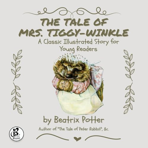 The Tale Of Mrs Tiggy-Winkle: A Classic Illustrated Story for Young Readers The Tale Of Mrs Tiggy-Winkle: A Classic Illustrated Story for Young Readers von Bella Galbraith