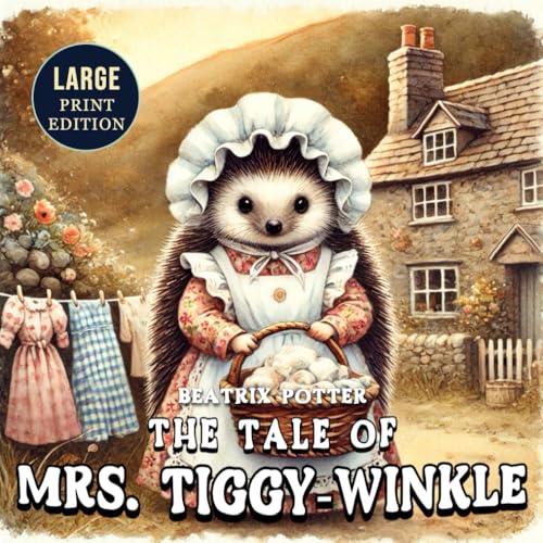 The Tale of Mrs. Tiggy-Winkle (Large Print Edition): A classic animal story with charming illustrations, bringing the whimsy of woodland creatures to life in a heartwarming and timeless adventure von Independently published