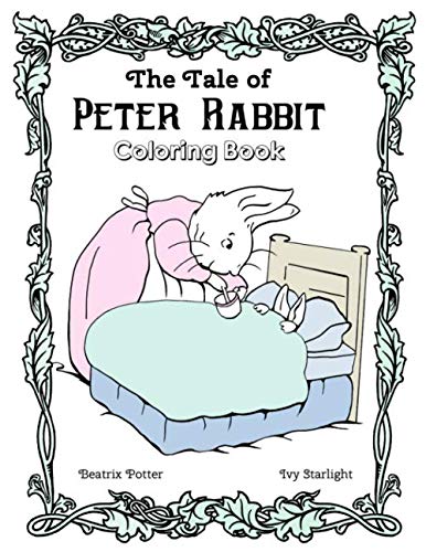 The Tale of Peter Rabbit Coloring Book: By Beatrix Potter, Revived Illustrations by Ivy Starlight The Tale of Peter Rabbit Coloring Book: By Beatrix Potter, Revived Illustrations by Ivy Starlight