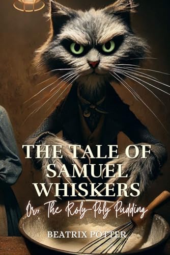 The Tale of Samuel Whiskers; Or, The Roly-Poly Pudding: Annotated The Tale of Samuel Whiskers; Or, The Roly-Poly Pudding: Annotated von Independently published