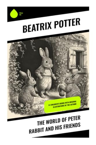The World of Peter Rabbit and His Friends: 14 Children's Books with Original Illustrations by the Author