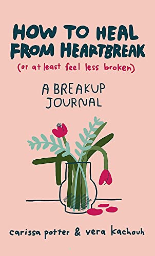 How to Heal from Heartbreak (or at Least Feel Less Broken): A Break-up Journal von Piatkus Books