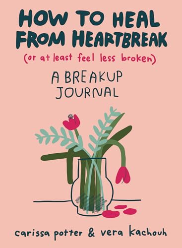 How to Heal from Heartbreak (or at Least Feel Less Broken): A breakup journal von Tarcher