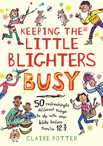 Keeping the Little Blighters Busy: Low-cost, ingenious and fun ideas that adults will enjoy as much as kids!