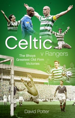 Celtic V Rangers: The Hoops' Fifty Finest Old Firm Derby Day Triumphs Celtic V Rangers: The Hoops' Fifty Finest Old Firm Derby Day Triumphs