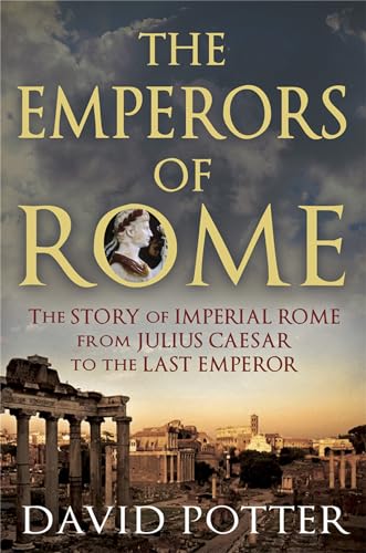 Emperors of Rome: The Story of Imperial Rome from Julius Caesar to the Last Emperor