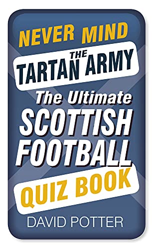 Never Mind the Tartan Army: The Ultimate Scottish Football Quiz Book Never Mind the Tartan Army: The Ultimate Scottish Football Quiz Book