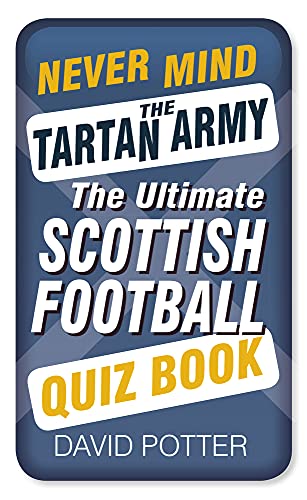 Never Mind the Tartan Army: The Ultimate Scottish Football Quiz Book