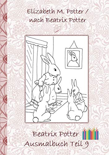 Beatrix Potter Ausmalbuch Teil 9 ( Peter Hase ): Malbuch, ausmalen, kolorieren, Original, Buntstifte, Filzer, Bleistift, Aquarell, Klassiker, ... Erwachsene, Geschenkbuch, Geschenk