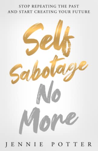 Self Sabotage No More: Stop Repeating the Past and Start Creating Your Future von Success In 100 Pages