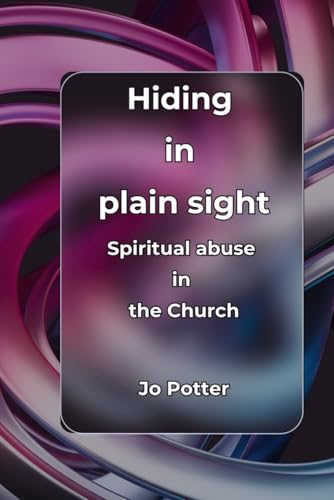 Hiding in plain sight: Spiritual Abuse in the Church von Independently published