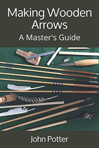Making Wooden Arrows: A Master's Guide von Independently published