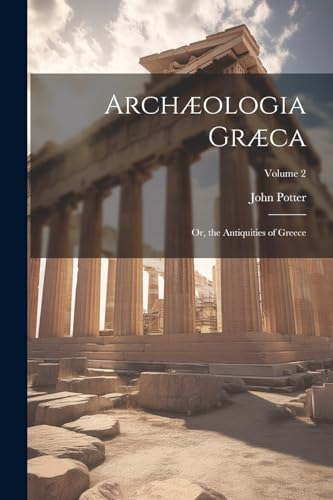 Archæologia Græca: Or, the Antiquities of Greece; Volume 2 von Legare Street Press