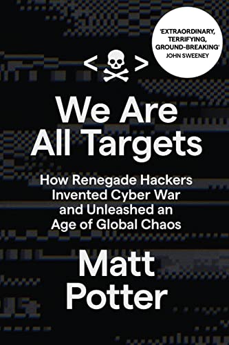 We Are All Targets: How Renegade Hackers Invented Cyber War and Unleashed an Age of Global Chaos von Silvertail Books