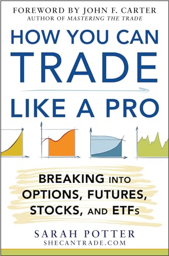 How You Can Trade Like a Pro: Breaking into Options, Futures, Stocks, and ETFs: Breaking into Options, Futures, jStocks, and ETFS