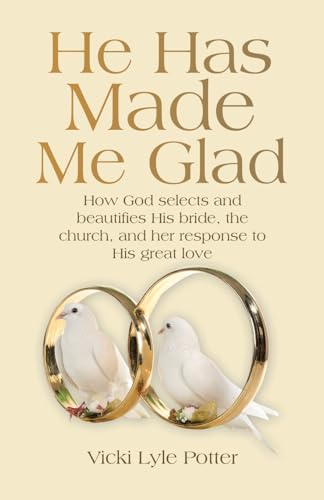 He Has Made Me Glad: How God selects and beautifies His bride, the church, and her response to His great love von Westbow Press