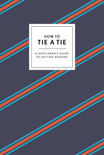 How to Tie a Tie: A Gentleman's Guide to Getting Dressed (How To Series)